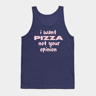i want pizza not your opinion Tank Top